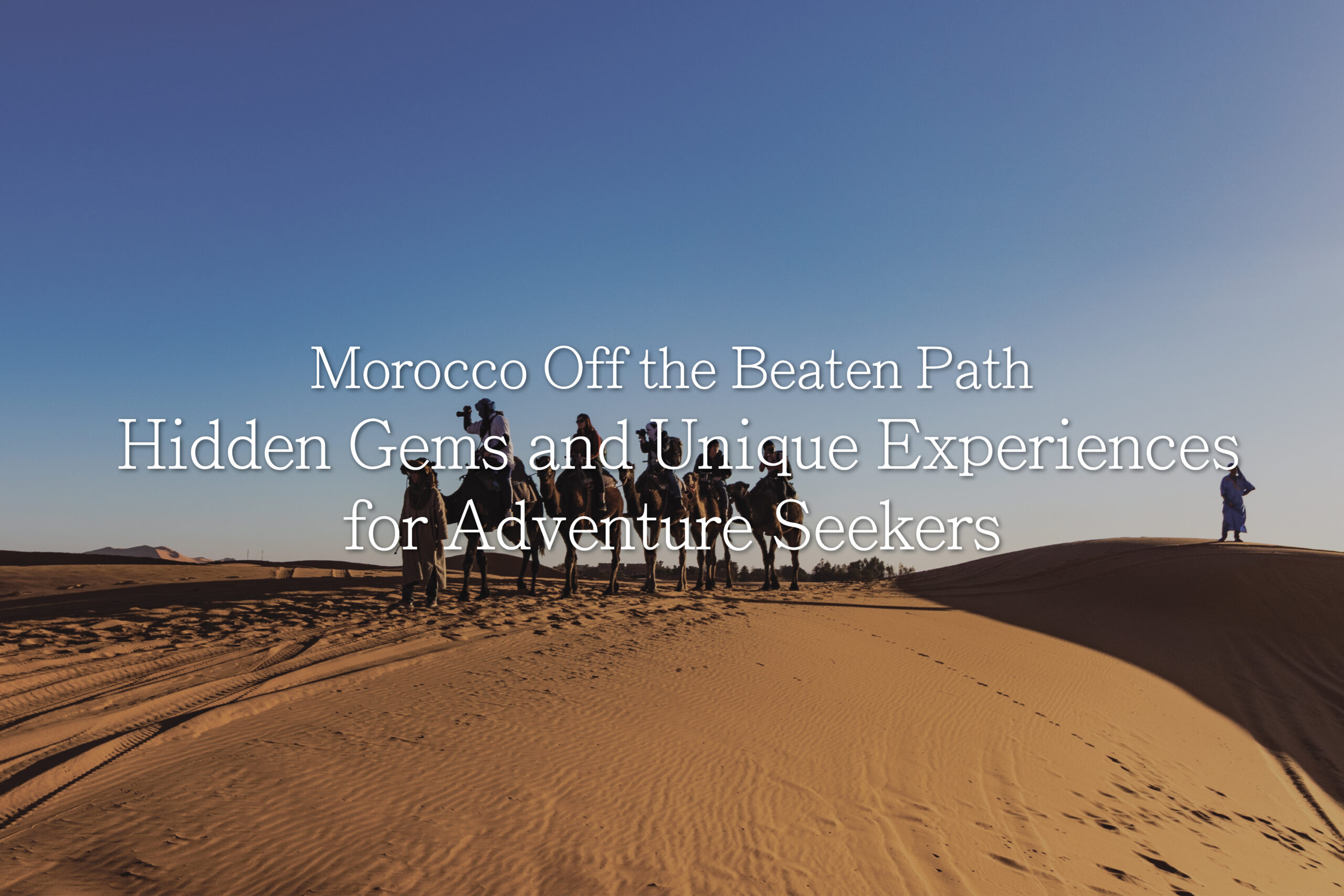 Morocco Off the Beaten Path Hidden Gems