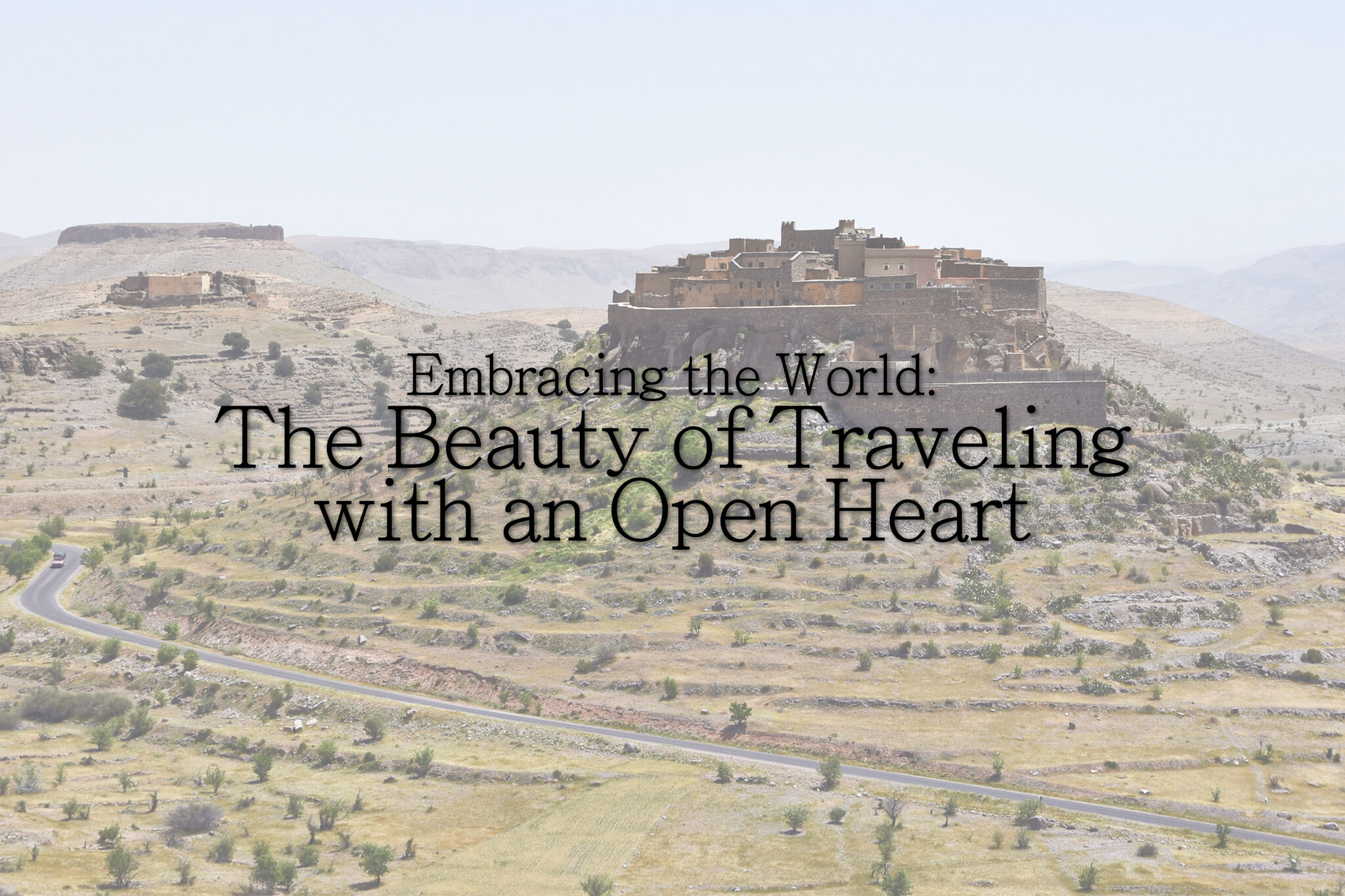 Embracing the World: The Beauty of Traveling with an Open Heart